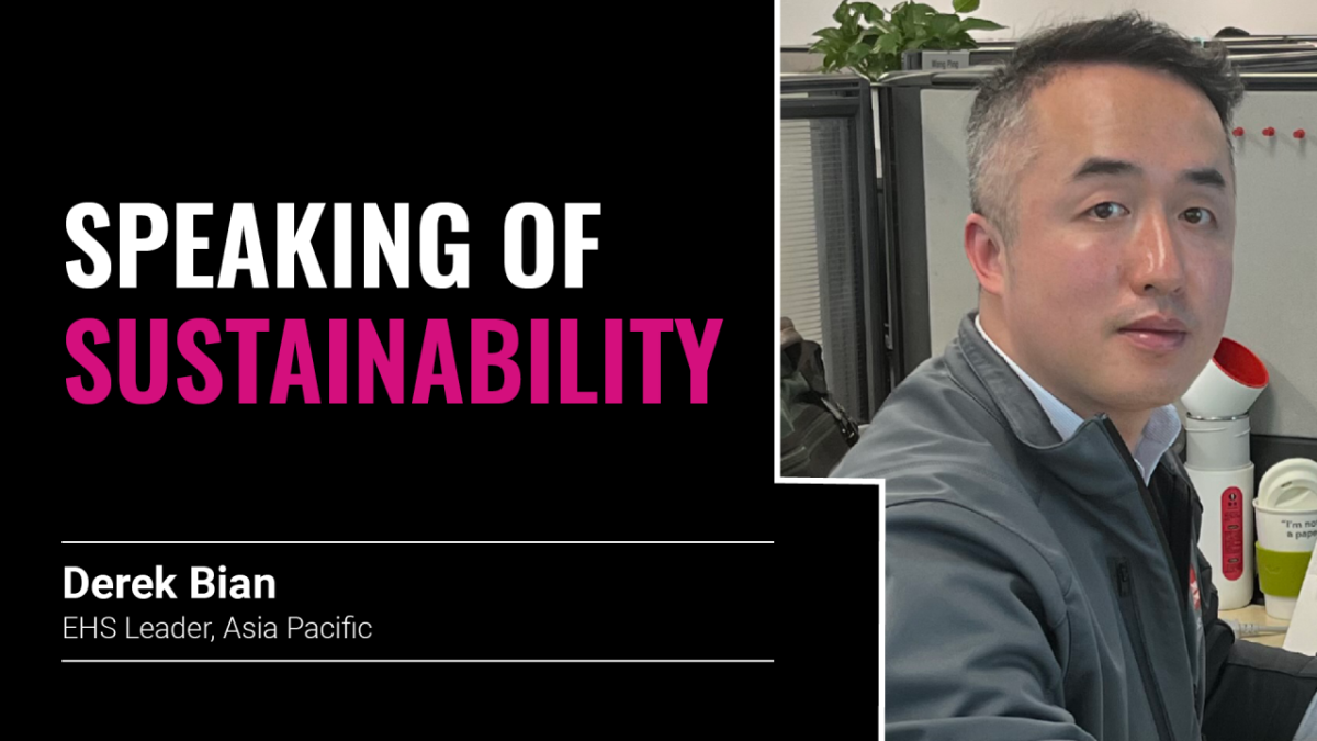 "SPEAKING OF SUSTAINABILITY Derek Bian EHS Leader, Asia Pacific"